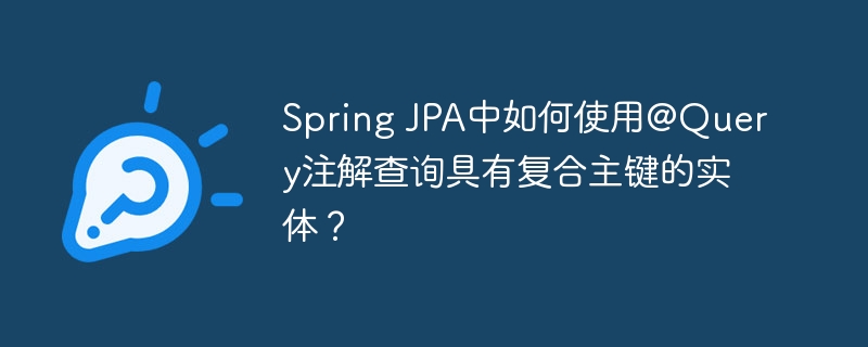spring jpa中如何使用@query注解查询具有复合主键的实体？