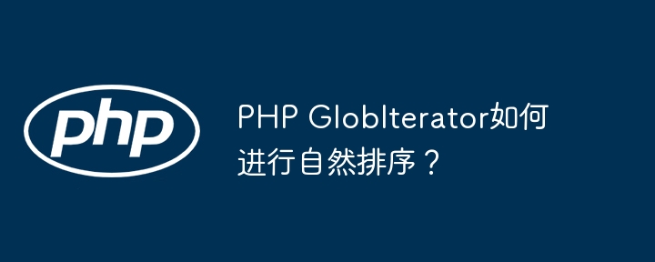 PHP GlobIterator如何进行自然排序？ - 小浪资源网