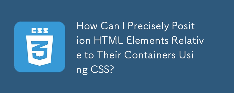 CSS를 사용하여 컨테이너를 기준으로 HTML 요소를 정확하게 배치하려면 어떻게 해야 합니까?