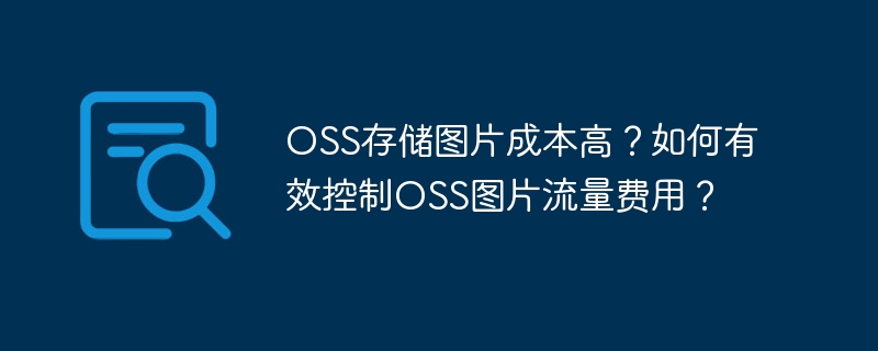 OSS存储图片成本高？如何有效控制OSS图片流量费用？