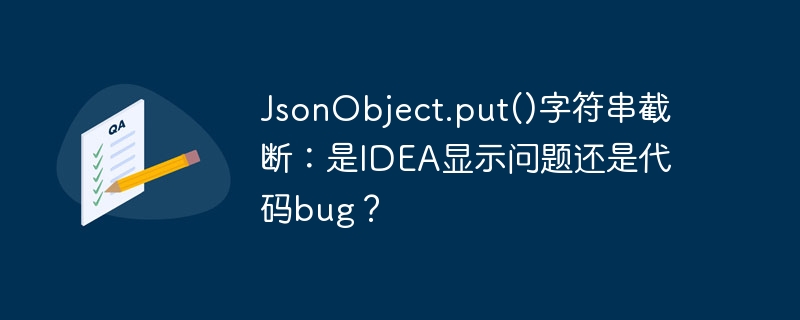 JsonObject.put()字符串截断:是IDEA显示问题还是代码bug?