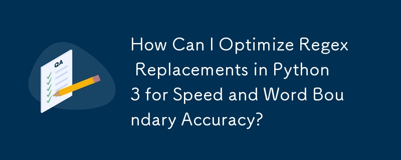 速度と単語境界の精度を高めるために Python 3 で正規表現置換を最適化するにはどうすればよいですか?