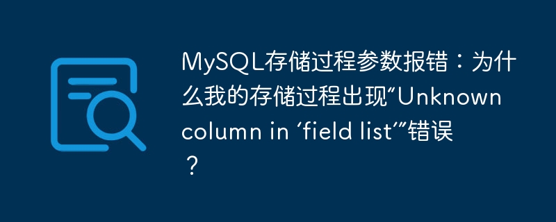 MySQL存储过程参数报错：为什么我的存储过程出现“Unknown column in ‘field list’”错误？ - 小浪资源网