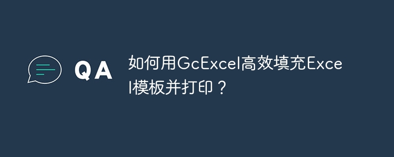 如何用GcExcel高效填充Excel模板并打印？