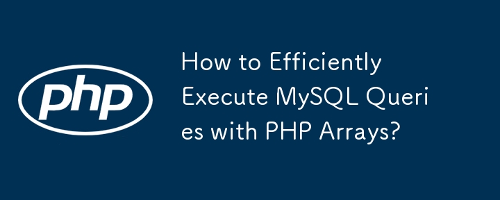 How to Efficiently Execute MySQL Queries with PHP Arrays?