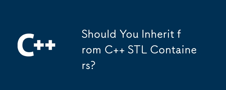 Should You Inherit from C   STL Containers?