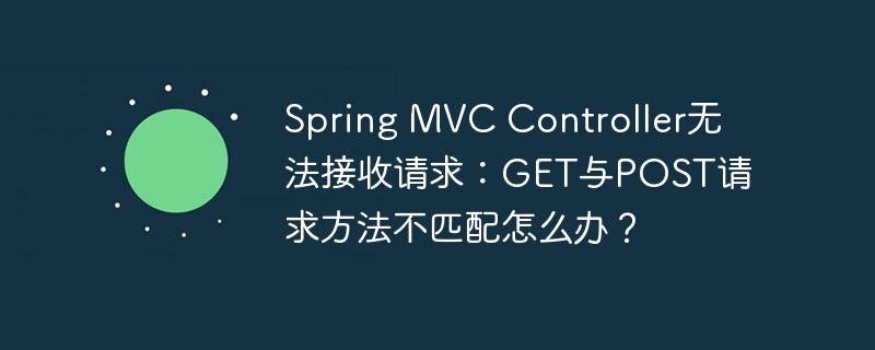 Spring MVC Controller无法接收请求：GET与POST请求方法不匹配怎么办？ - 小浪资源网