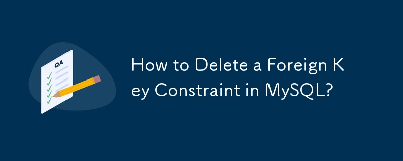 MySQL で外部キー制約を削除するにはどうすればよいですか?
