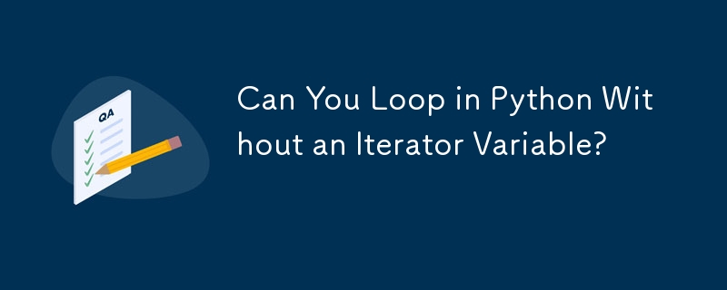 イテレータ変数なしで Python でループできますか?