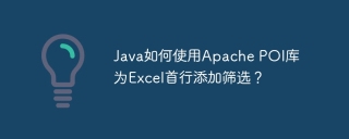 Java如何使用Apache POI库为Excel首行添加筛选？