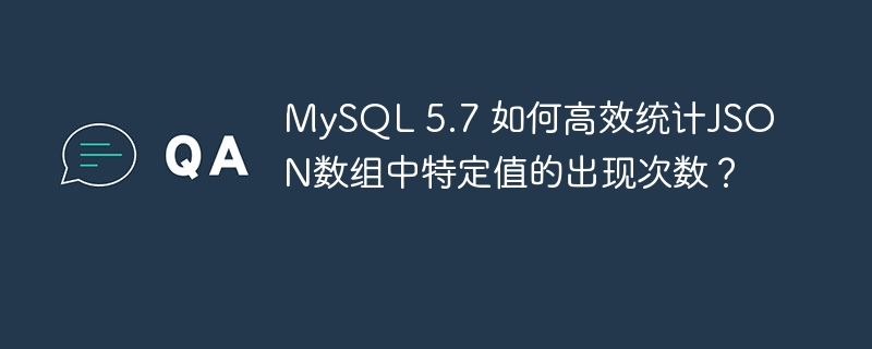 MySQL 5.7 如何高效统计JSON数组中特定值的出现次数?