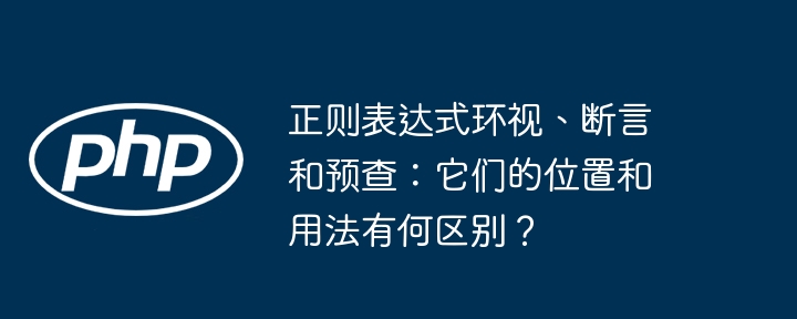 正则表达式环视、断言和预查：它们的位置和用法有何区别？ - 小浪资源网