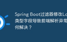 Spring Boot过滤器修改Long类型字段导致前端解析异常如何解决？