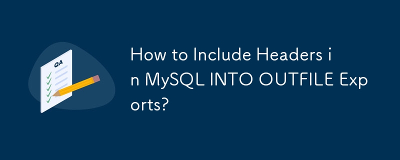 MySQL INTO OUTFILE エクスポートにヘッダーを含める方法は?