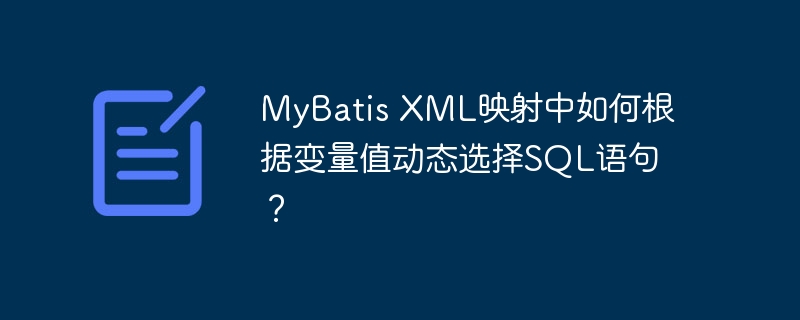 MyBatis XML映射中如何根据变量值动态选择SQL语句？ - 小浪资源网