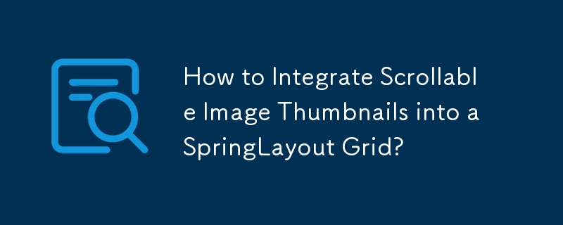 How to Integrate Scrollable Image Thumbnails into a SpringLayout Grid?