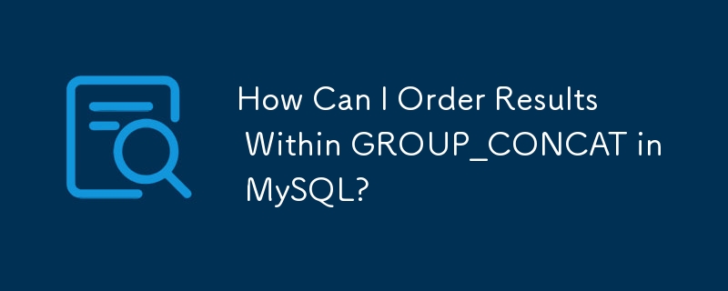 How Can I Order Results Within GROUP_CONCAT in MySQL?