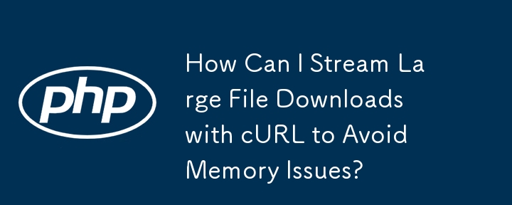 How Can I Stream Large File Downloads with cURL to Avoid Memory Issues?