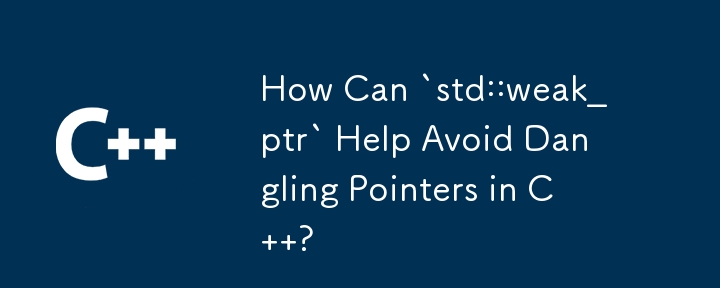 How Can `std::weak_ptr` Help Avoid Dangling Pointers in C  ?