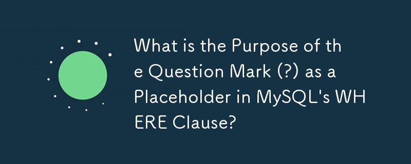 What is the Purpose of the Question Mark (?) as a Placeholder in MySQL's WHERE Clause?