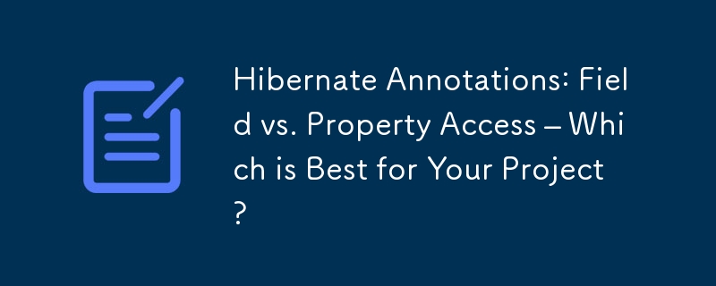 Hibernate 註解：欄位存取與屬性存取 – 哪一個最適合您的專案？