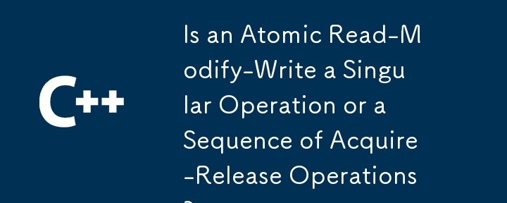 原子讀取-修改-寫入是單一操作還是獲取-釋放操作的序列？