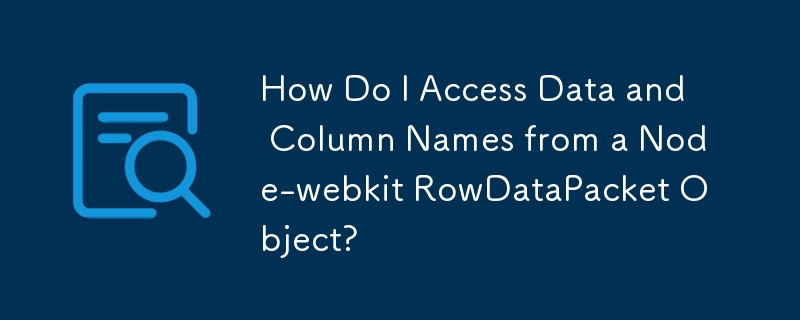 Node-webkit RowDataPacket オブジェクトからデータと列名にアクセスするにはどうすればよいですか?