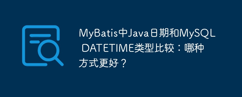 MyBatis中Java日期和MySQL DATETIME类型比较：哪种方式更好？ - 小浪资源网