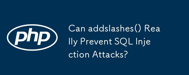 addslashes() 真的能防止 SQL 注入攻击吗？