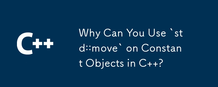 为什么可以在 C 中的常量对象上使用 `std::move` ？