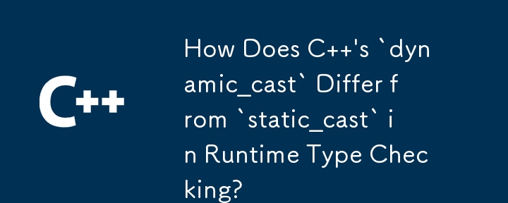 Bagaimanakah `dynamic_cast` C berbeza daripada `static_cast` dalam Runtime Type Checking?