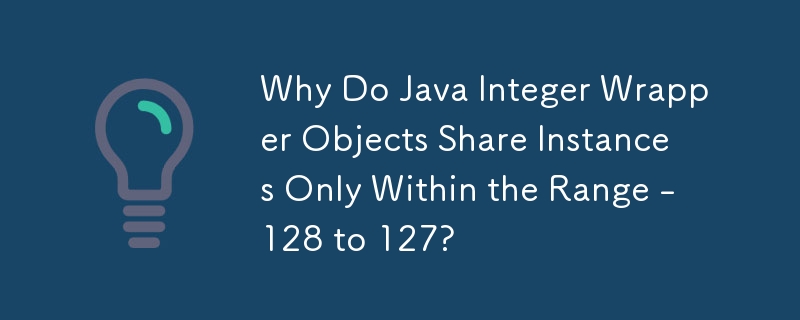 Mengapa Objek Pembalut Integer Java Berkongsi Kejadian Hanya Dalam Julat -128 hingga 127?