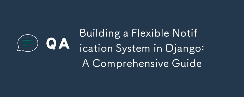 在 Django 中构建灵活的通知系统：综合指南