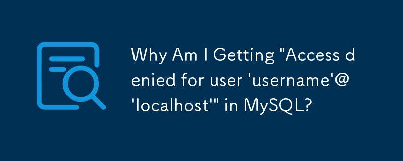 MySQL で「ユーザー \'username\'@\'localhost\' のアクセスが拒否されました」というメッセージが表示されるのはなぜですか?