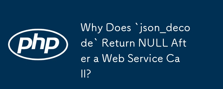 Web サービス呼び出し後に「json_decode」が NULL を返すのはなぜですか?