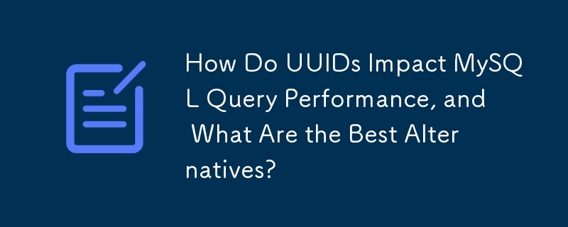 How Do UUIDs Impact MySQL Query Performance, and What Are the Best Alternatives?