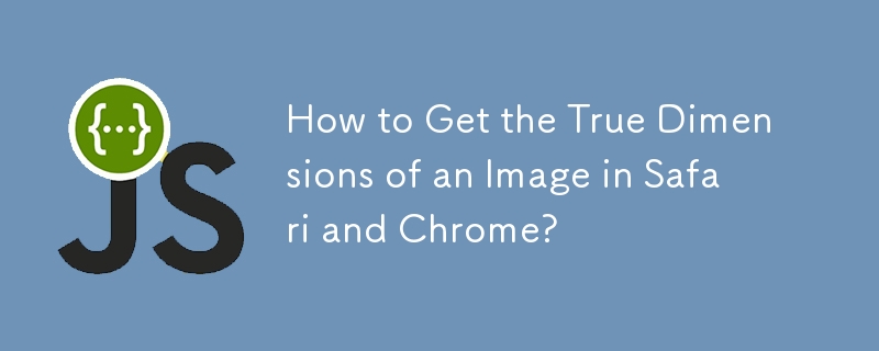 How to Get the True Dimensions of an Image in Safari and Chrome?