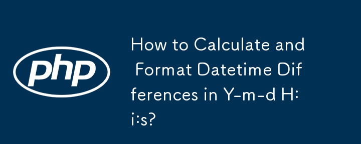 How to Calculate and Format Datetime Differences in Y-m-d H:i:s?