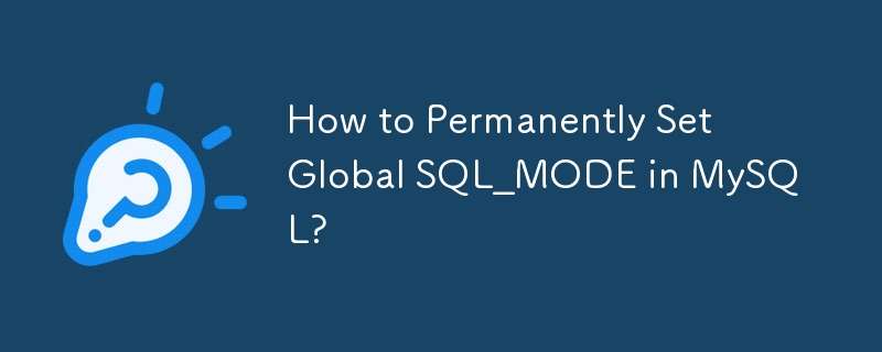 How to Permanently Set Global SQL_MODE in MySQL?