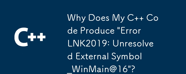 Why Does My C   Code Produce 'Error LNK2019: Unresolved External Symbol _WinMain@16'?