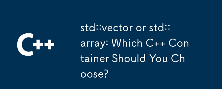 std::vector or std::array: Which C   Container Should You Choose?