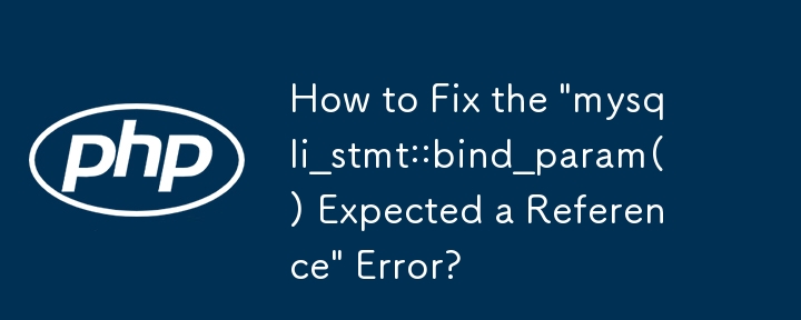 How to Fix the 'mysqli_stmt::bind_param() Expected a Reference' Error?