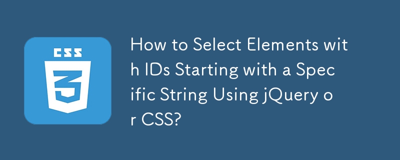 How to Select Elements with IDs Starting with a Specific String Using jQuery or CSS?