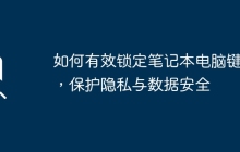 如何有效锁定笔记本电脑键盘，保护隐私与数据安全