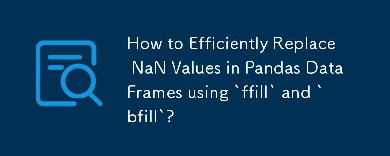 Comment remplacer efficacement les valeurs NaN dans les DataFrames Pandas à l'aide de « fill » et « bfill » ?