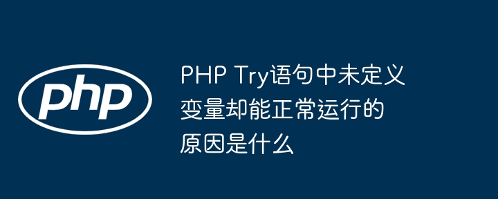 PHP Try语句中未定义变量却能正常运行的原因是什么 - 小浪资源网