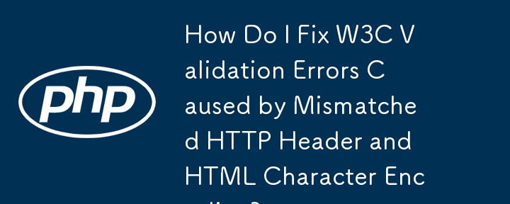 HTTP ヘッダーと HTML 文字エンコーディングの不一致が原因で発生する W3C 検証エラーを修正するにはどうすればよいですか?