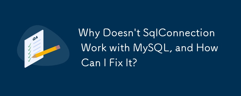 SqlConnection が MySQL で動作しないのはなぜですか? どうすれば修正できますか?