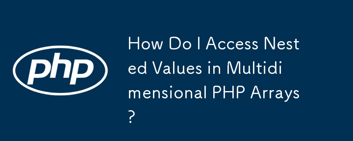 多次元 PHP 配列のネストされた値にアクセスするにはどうすればよいですか?