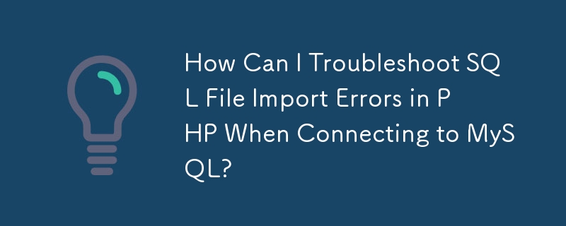 How Can I Troubleshoot SQL File Import Errors in PHP When Connecting to MySQL?